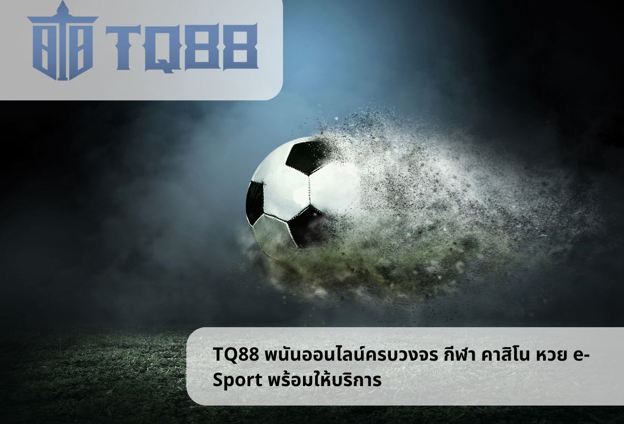 TQ88 พนันออนไลน์ครบวงจร กีฬา คาสิโน หวย e-Sport พร้อมให้บริการ